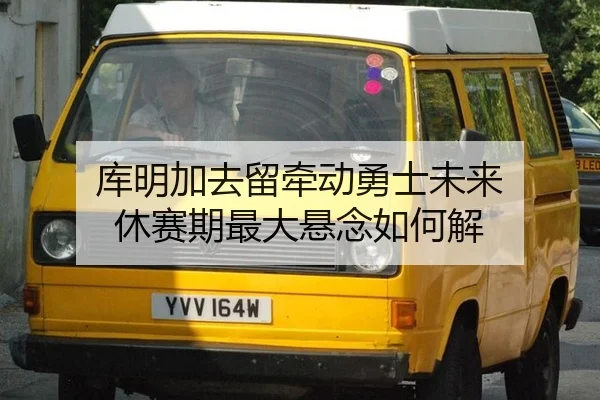 库明加去留牵动勇士未来 休赛期最大悬念如何解